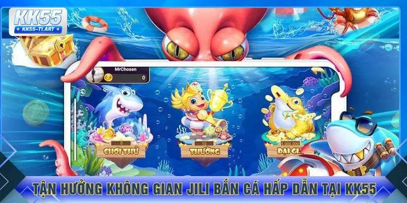 Tận hưởng không gian JILI bắn cá hấp dẫn tại KK55
